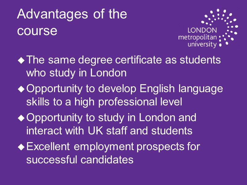 Advantages of the course The same degree certificate as students who study in London